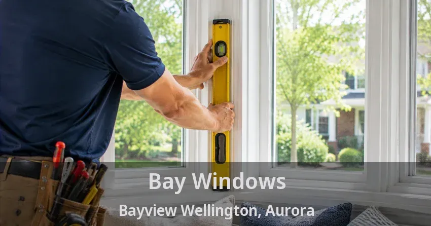 Bay Windows Bayview Wellington, Aurora - ON