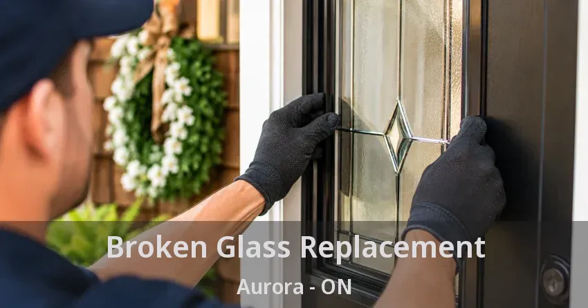 Broken Glass Replacement Aurora - ON
