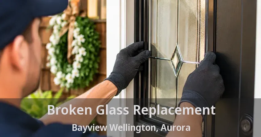 Broken Glass Replacement Bayview Wellington, Aurora - ON