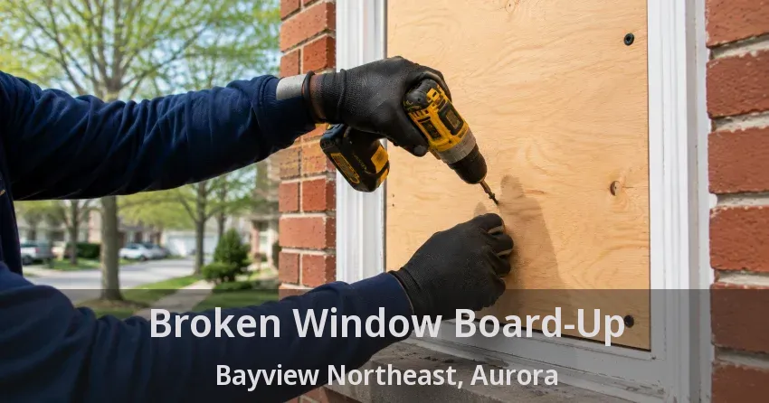 Broken Window Board-Up Bayview Northeast, Aurora - ON