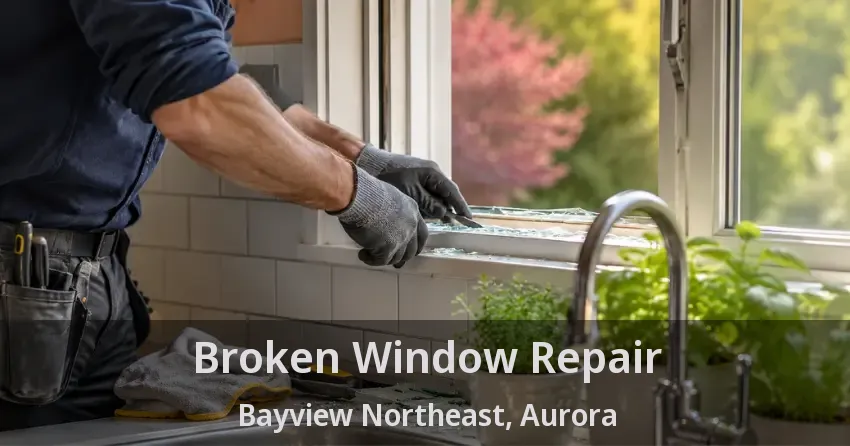 Broken Window Repair Bayview Northeast, Aurora - ON