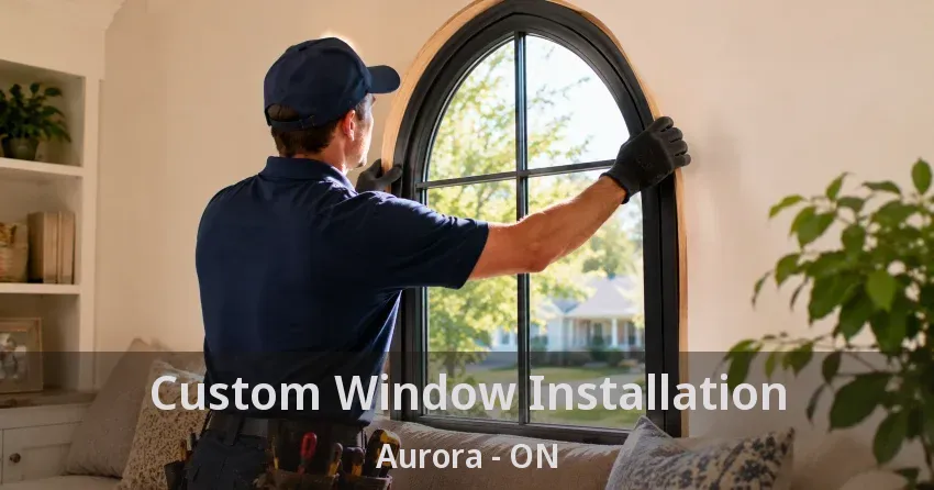 Custom Window Installation Aurora - ON