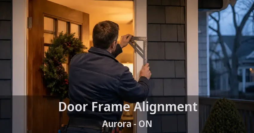 Door Frame Alignment Aurora - ON