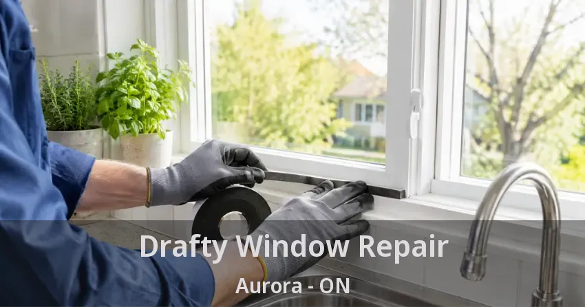 Drafty Window Repair Aurora - ON