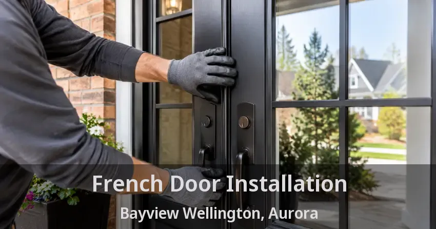 French Door Installation Bayview Wellington, Aurora - ON