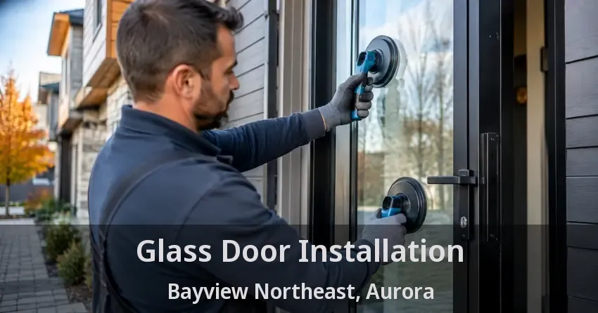 Glass Door Installation Bayview Northeast, Aurora - ON