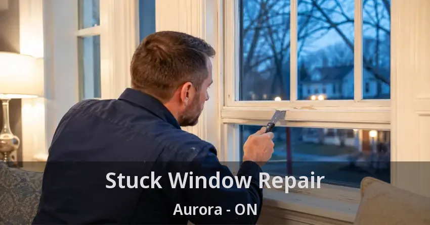 Stuck Window Repair Aurora - ON