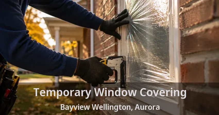 Temporary Window Covering Bayview Wellington, Aurora - ON